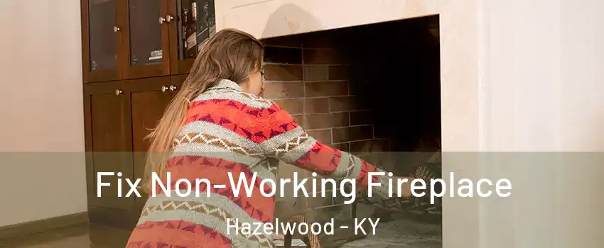 Fix Non-Working Fireplace Hazelwood - KY