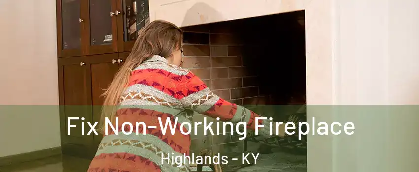 Fix Non-Working Fireplace Highlands - KY