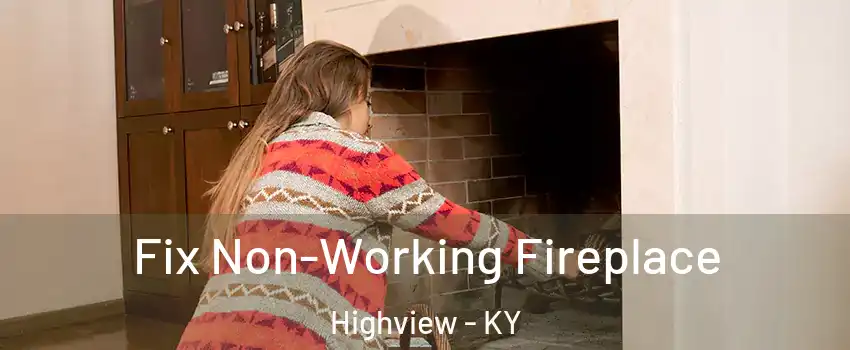 Fix Non-Working Fireplace Highview - KY