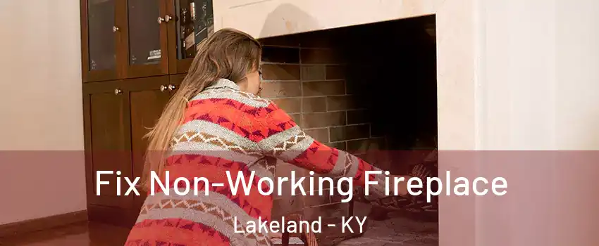 Fix Non-Working Fireplace Lakeland - KY