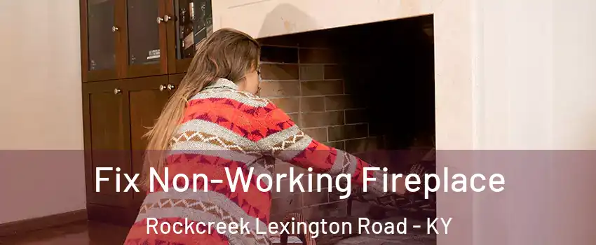 Fix Non-Working Fireplace Rockcreek Lexington Road - KY