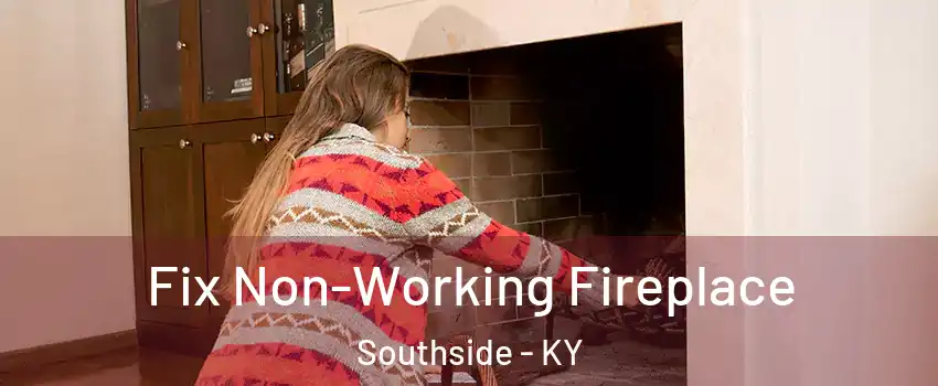 Fix Non-Working Fireplace Southside - KY