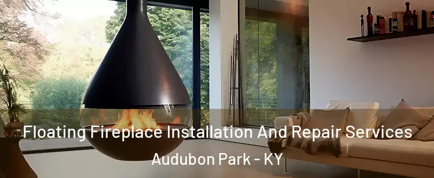 Floating Fireplace Installation And Repair Services Audubon Park - KY