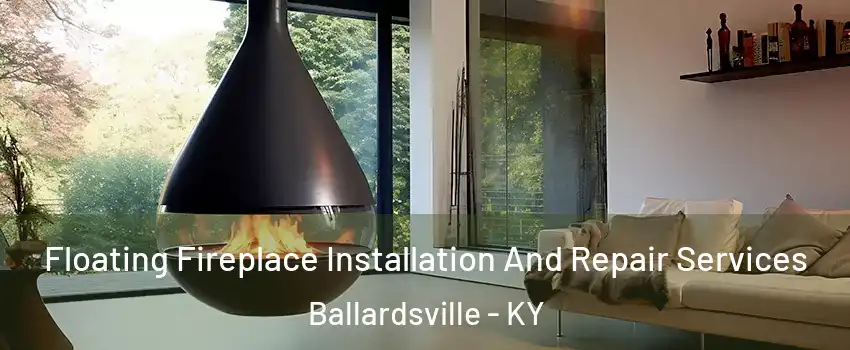 Floating Fireplace Installation And Repair Services Ballardsville - KY