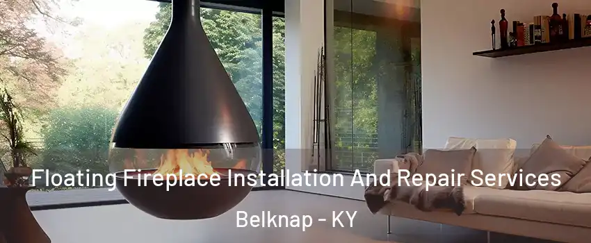 Floating Fireplace Installation And Repair Services Belknap - KY