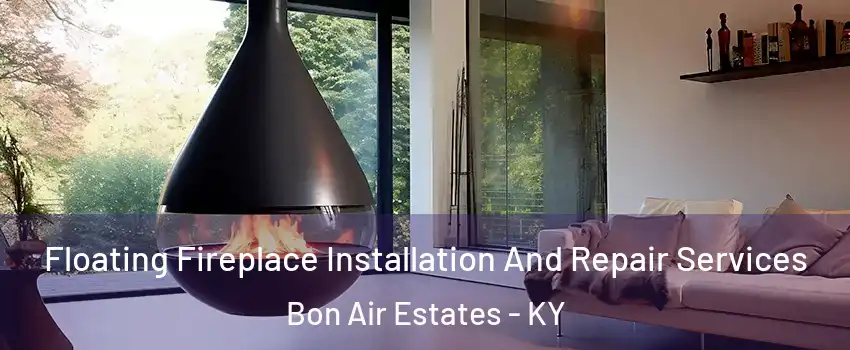 Floating Fireplace Installation And Repair Services Bon Air Estates - KY