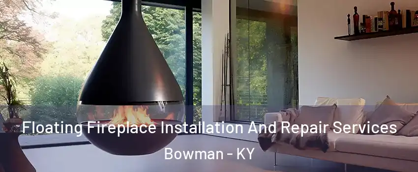 Floating Fireplace Installation And Repair Services Bowman - KY