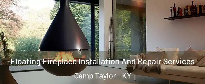 Floating Fireplace Installation And Repair Services Camp Taylor - KY