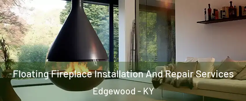 Floating Fireplace Installation And Repair Services Edgewood - KY