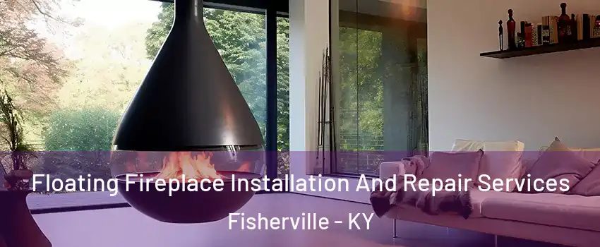 Floating Fireplace Installation And Repair Services Fisherville - KY