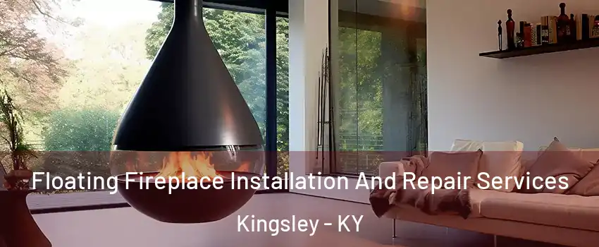 Floating Fireplace Installation And Repair Services Kingsley - KY