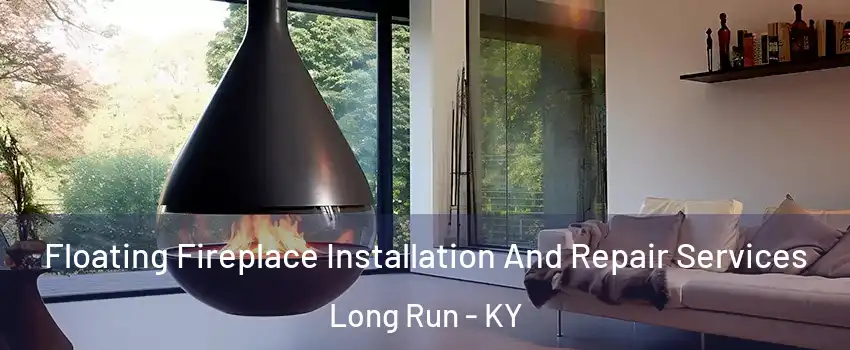 Floating Fireplace Installation And Repair Services Long Run - KY