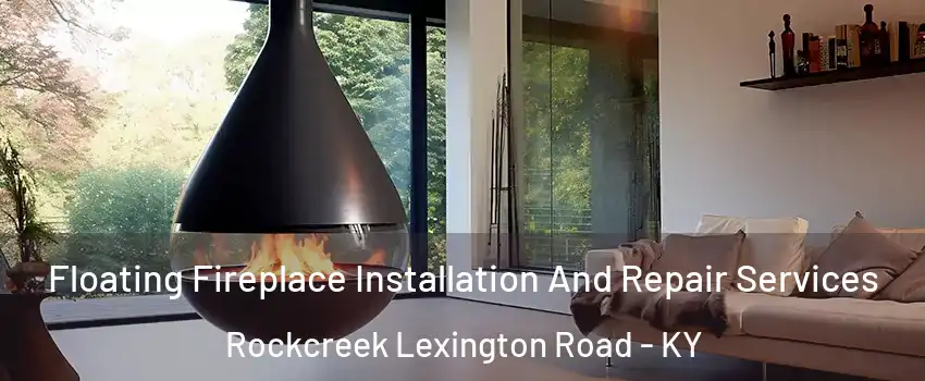 Floating Fireplace Installation And Repair Services Rockcreek Lexington Road - KY