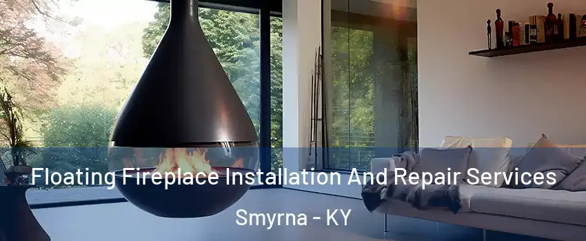 Floating Fireplace Installation And Repair Services Smyrna - KY