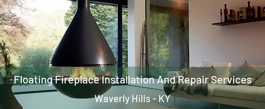 Floating Fireplace Installation And Repair Services Waverly Hills - KY