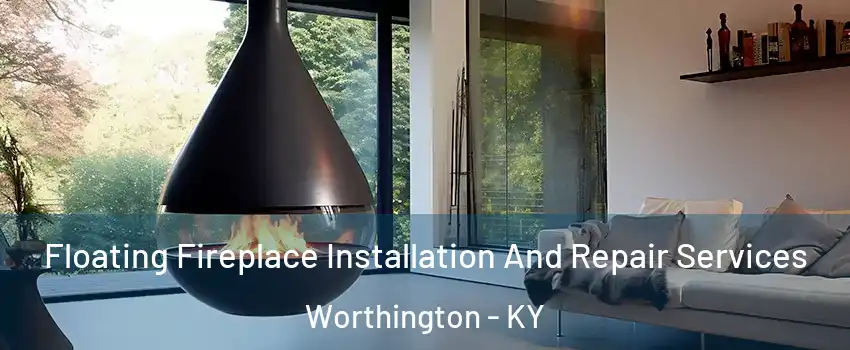 Floating Fireplace Installation And Repair Services Worthington - KY