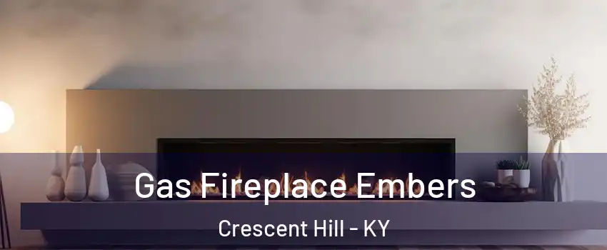 Gas Fireplace Embers Crescent Hill - KY