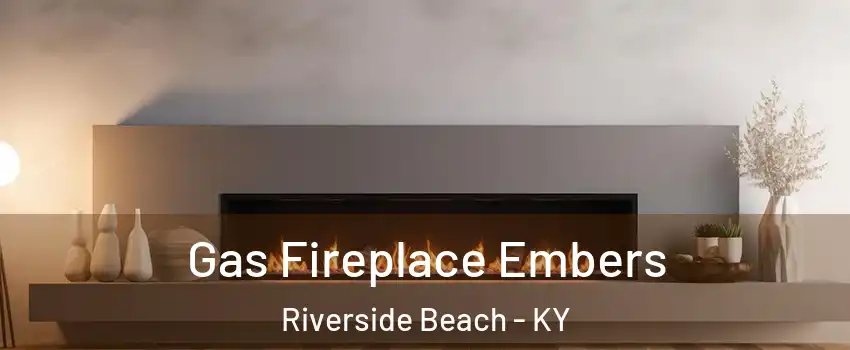 Gas Fireplace Embers Riverside Beach - KY