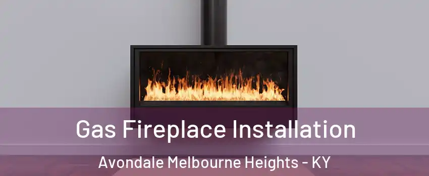 Gas Fireplace Installation Avondale Melbourne Heights - KY