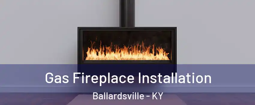 Gas Fireplace Installation Ballardsville - KY