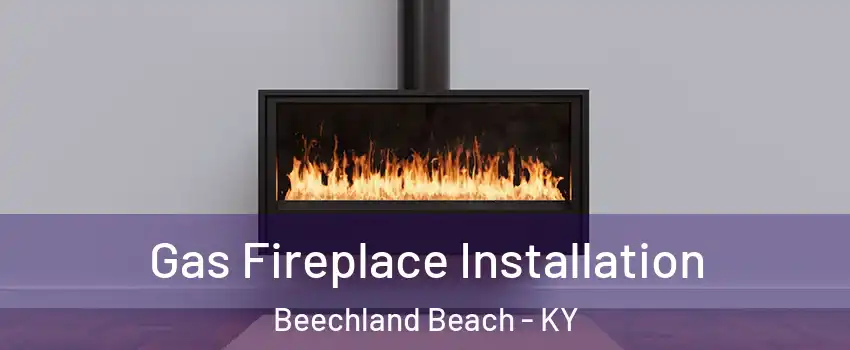 Gas Fireplace Installation Beechland Beach - KY