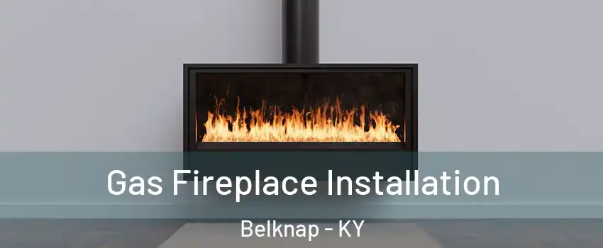 Gas Fireplace Installation Belknap - KY