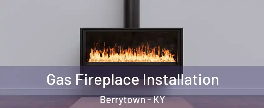 Gas Fireplace Installation Berrytown - KY