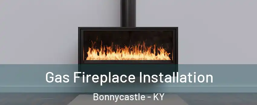 Gas Fireplace Installation Bonnycastle - KY