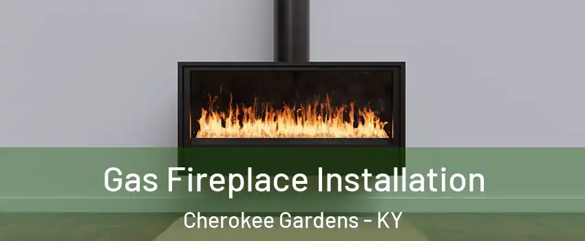 Gas Fireplace Installation Cherokee Gardens - KY