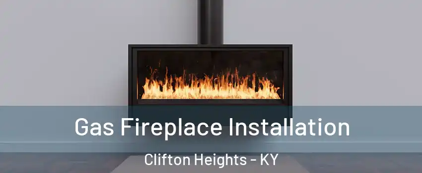 Gas Fireplace Installation Clifton Heights - KY