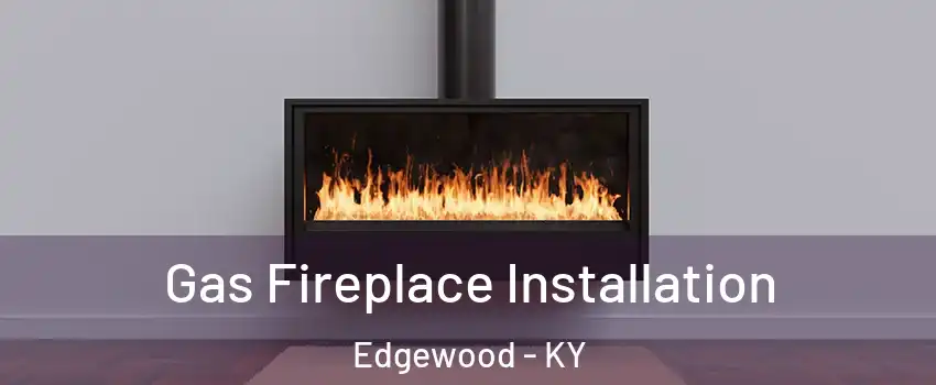 Gas Fireplace Installation Edgewood - KY