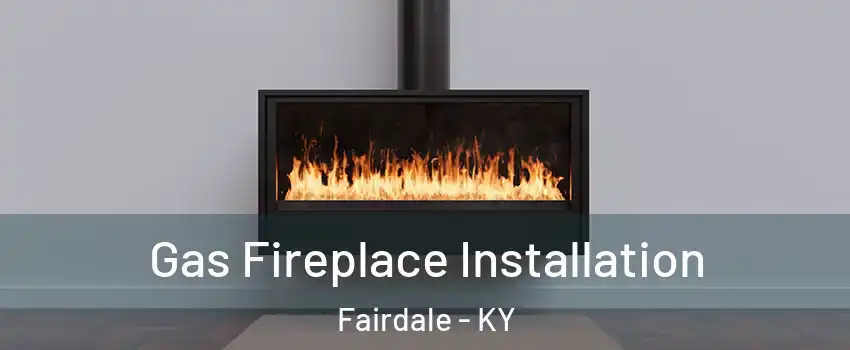 Gas Fireplace Installation Fairdale - KY