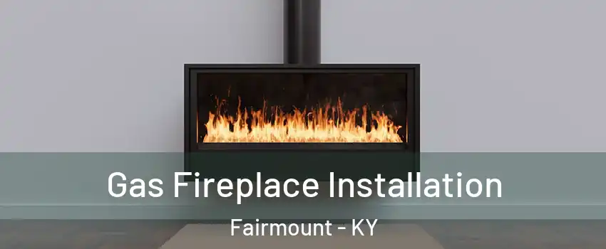 Gas Fireplace Installation Fairmount - KY