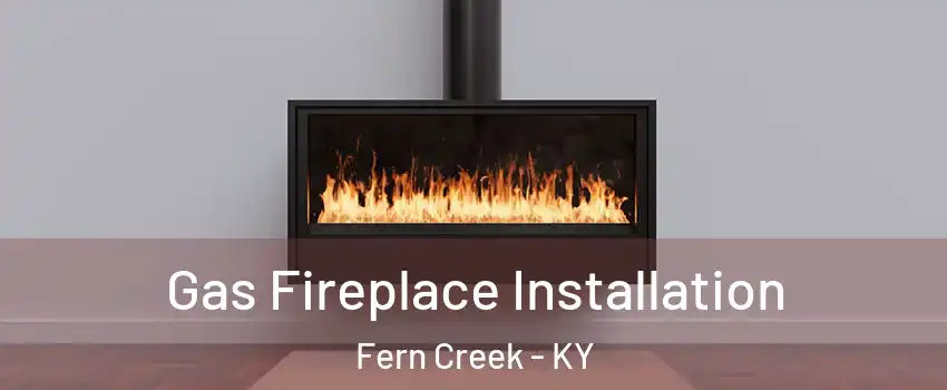 Gas Fireplace Installation Fern Creek - KY