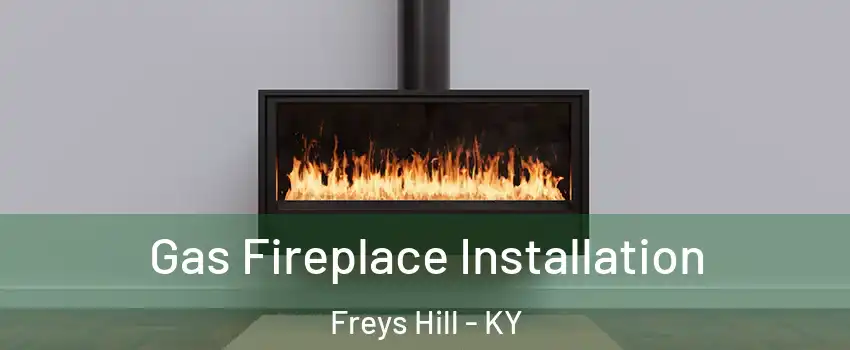 Gas Fireplace Installation Freys Hill - KY