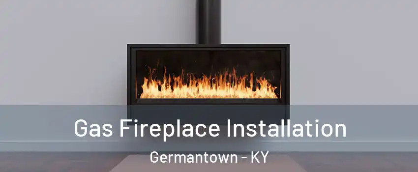 Gas Fireplace Installation Germantown - KY