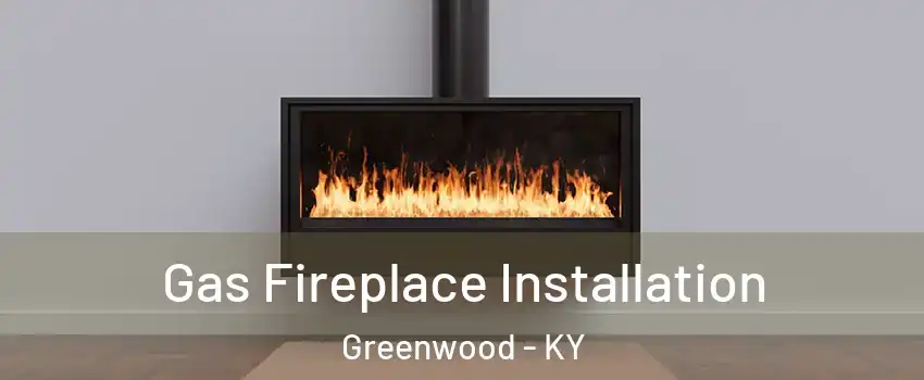 Gas Fireplace Installation Greenwood - KY