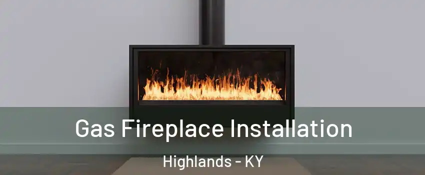 Gas Fireplace Installation Highlands - KY