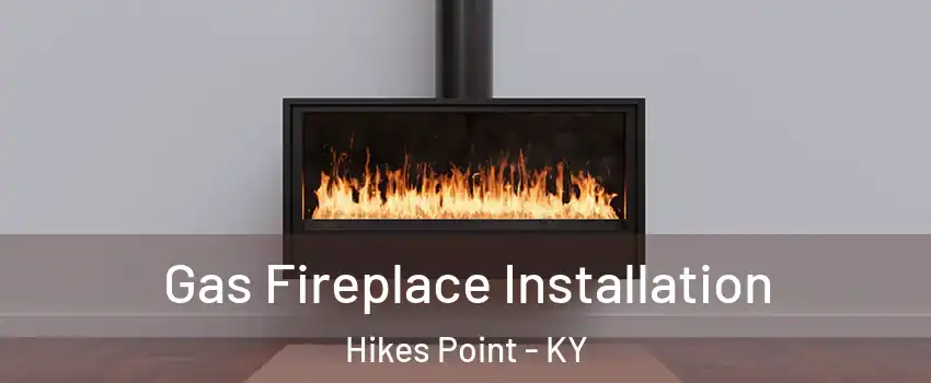 Gas Fireplace Installation Hikes Point - KY