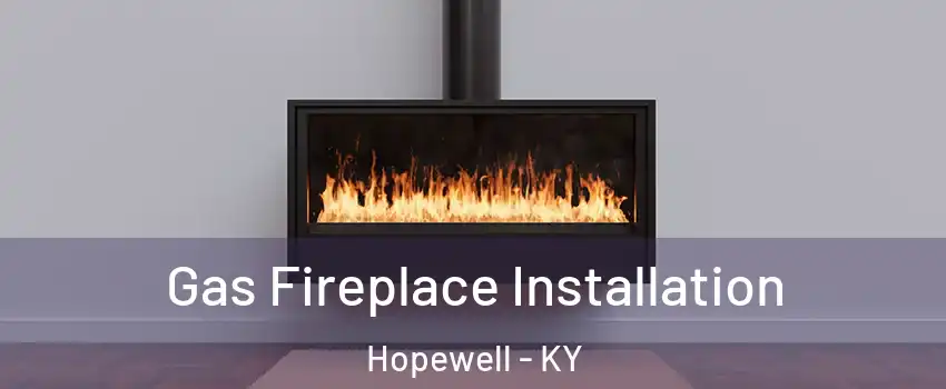 Gas Fireplace Installation Hopewell - KY