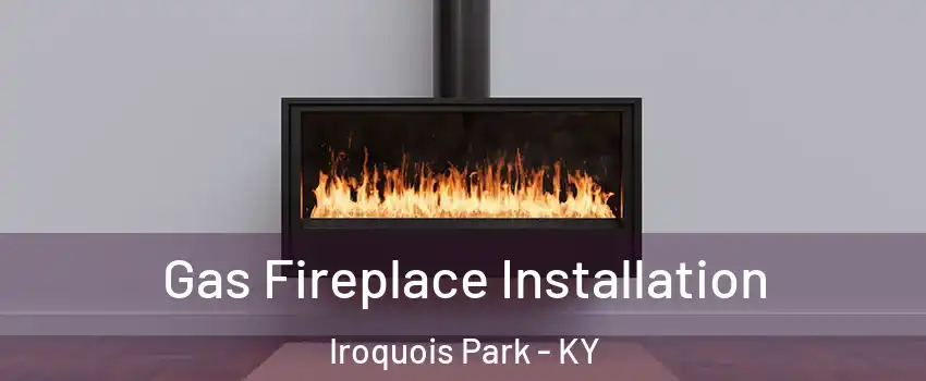 Gas Fireplace Installation Iroquois Park - KY