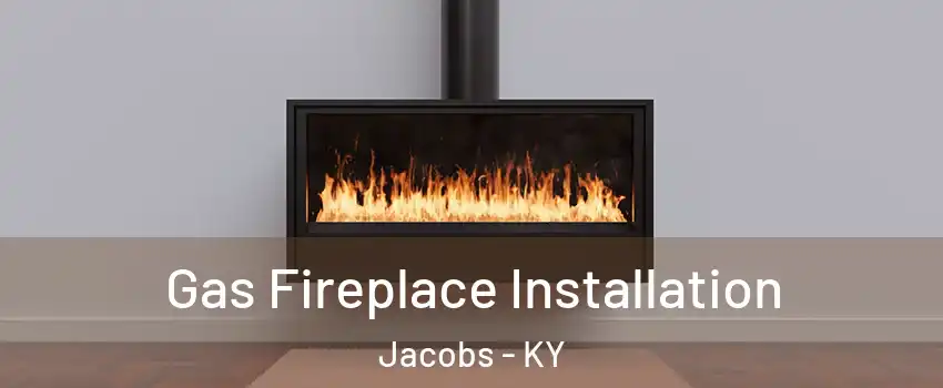 Gas Fireplace Installation Jacobs - KY