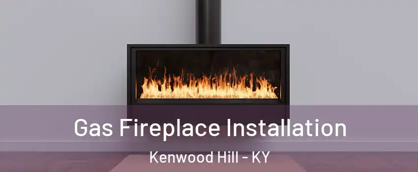 Gas Fireplace Installation Kenwood Hill - KY