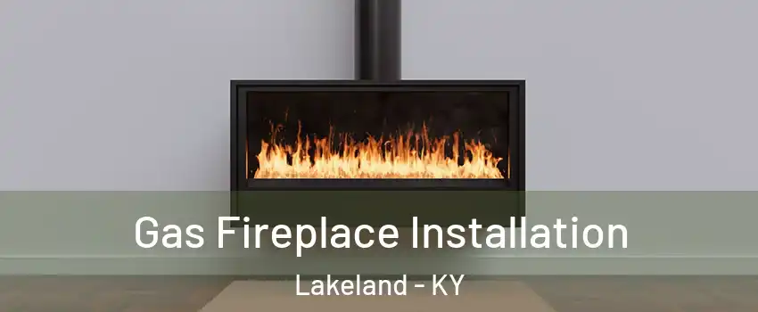 Gas Fireplace Installation Lakeland - KY