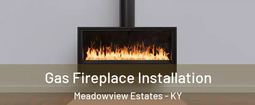 Gas Fireplace Installation Meadowview Estates - KY