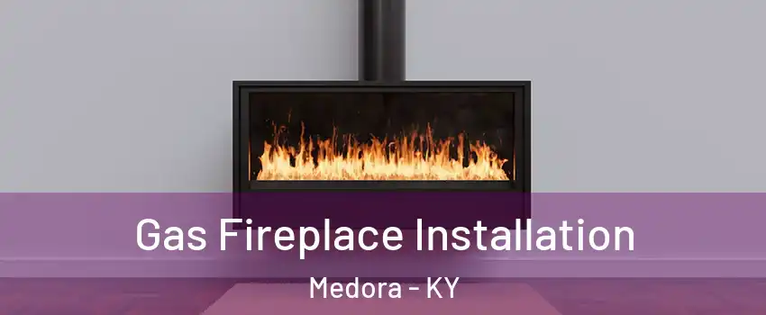 Gas Fireplace Installation Medora - KY