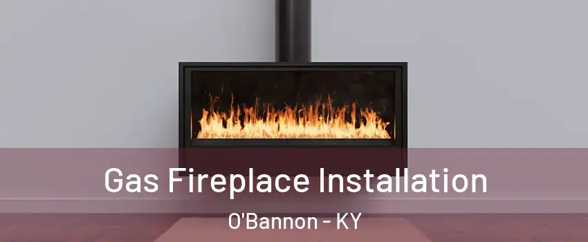 Gas Fireplace Installation O'Bannon - KY