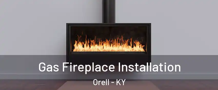 Gas Fireplace Installation Orell - KY