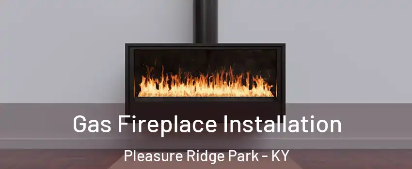 Gas Fireplace Installation Pleasure Ridge Park - KY