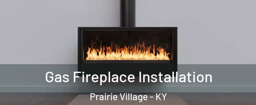 Gas Fireplace Installation Prairie Village - KY